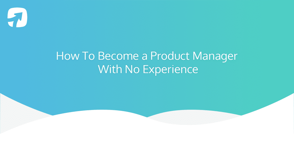 Prodpad How To Become A Product Manager With No Experience