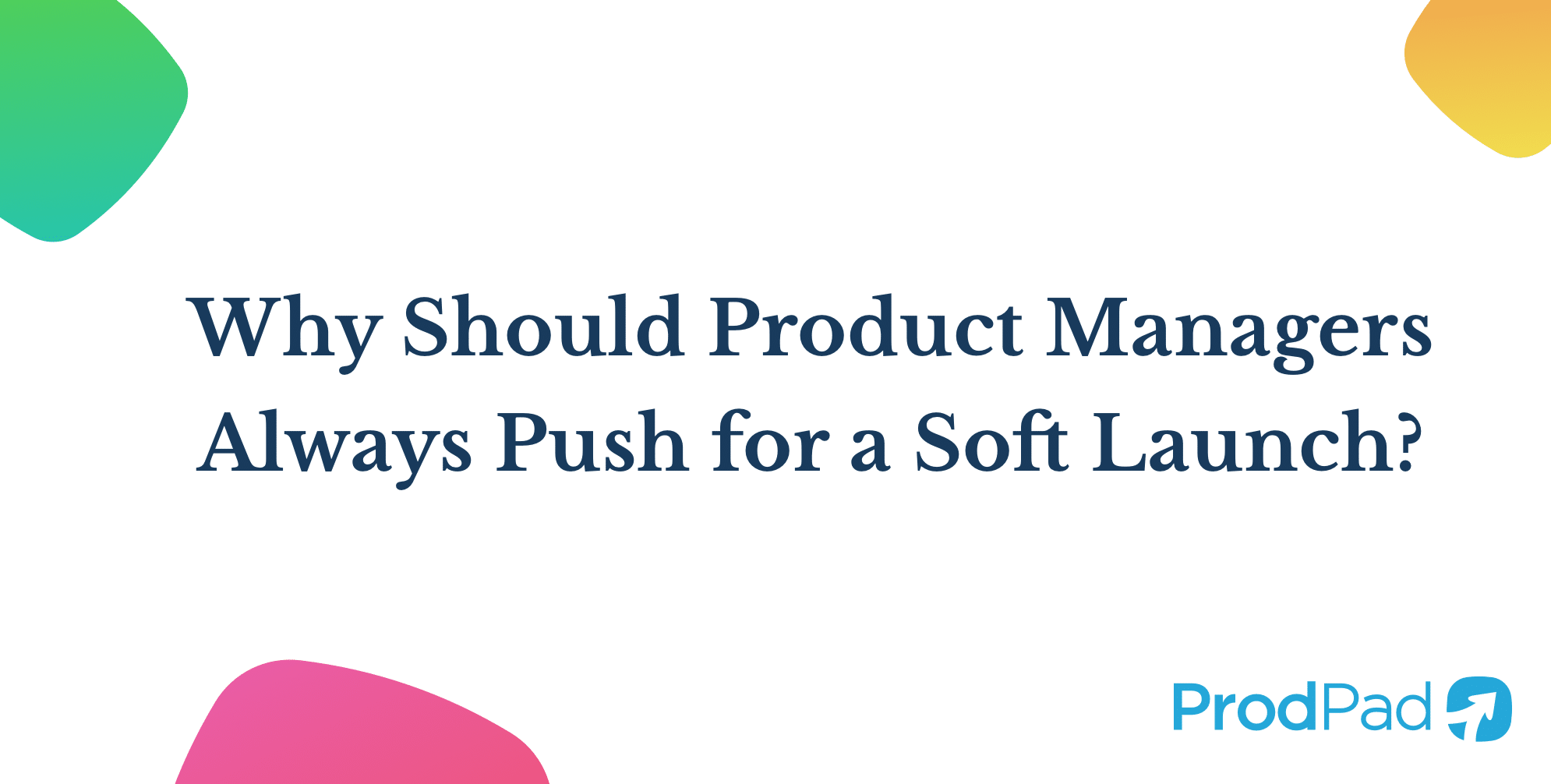 should-product-managers-push-for-a-soft-launch-prodpad