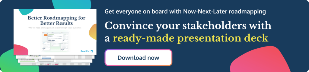 download a ready-made presentation to convince your stakeholders to move to the Now-Next-Later product roadmap